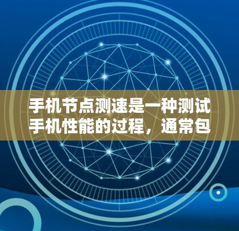 手机节点测速是一种测试手机性能的过程，通常包括多个方面的测试，以全面评估手机的性能和用户体验。以下是手机节点测速的主要步骤和方法