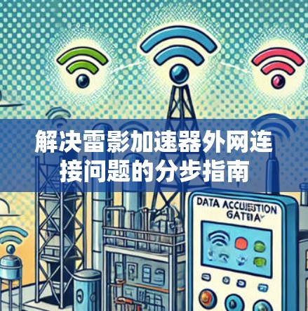 解决雷影加速器外网连接问题的分步指南