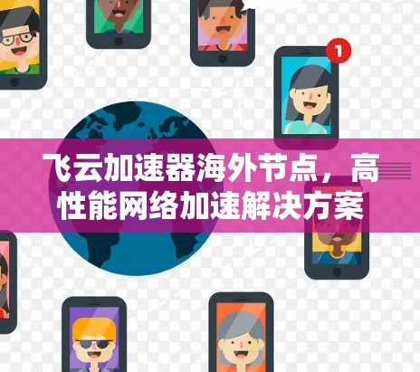 飞云加速器海外节点，高性能网络加速解决方案