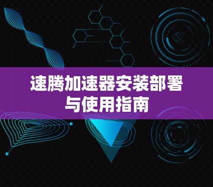 速腾加速器安装部署与使用指南