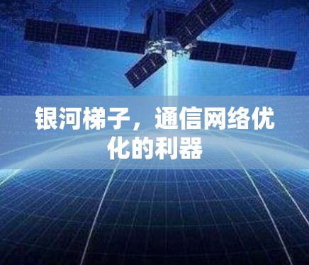 银河梯子，通信网络优化的利器