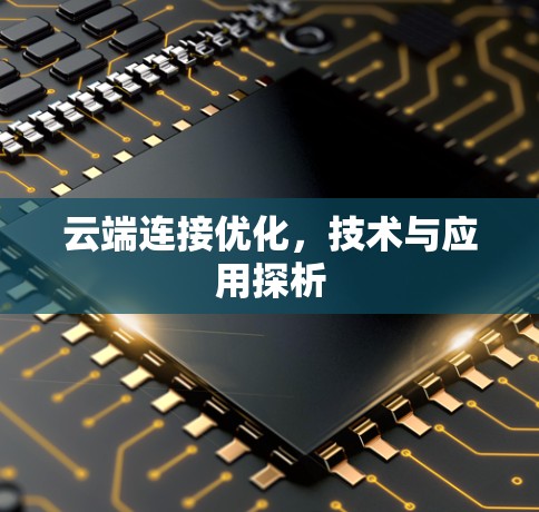 云端连接优化，技术与应用探析