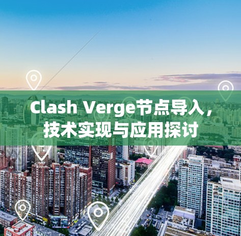 Clash Verge节点导入，技术实现与应用探讨