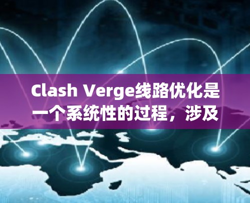 Clash Verge线路优化是一个系统性的过程，涉及多个方面来确保游戏能够高效运行。以下是一步步的优化指南