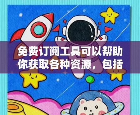 免费订阅工具可以帮助你获取各种资源，包括电子书、课程、新闻和播客等。以下是一些推荐的免费订阅工具和资源，供你选择