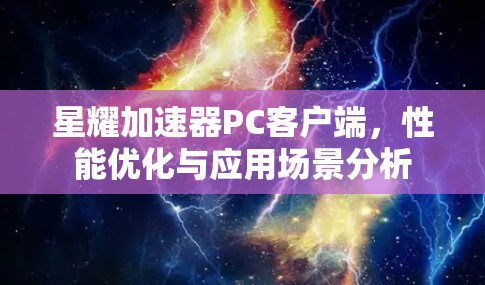 星耀加速器PC客户端，性能优化与应用场景分析
