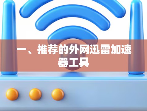 一、推荐的外网迅雷加速器工具