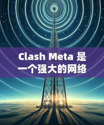 Clash Meta 是一个强大的网络攻击和防护工具，适用于渗透测试、漏洞挖掘等多种网络安全任务。以下是学习Clash Meta 的分步教程