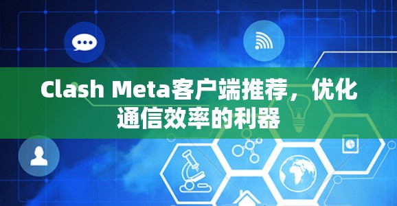 Clash Meta客户端推荐，优化通信效率的利器