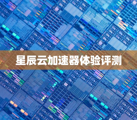 星辰云加速器体验评测