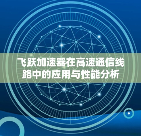 飞跃加速器在高速通信线路中的应用与性能分析