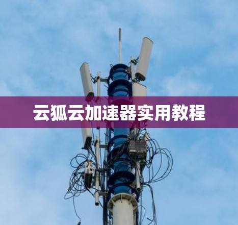 云狐云加速器实用教程