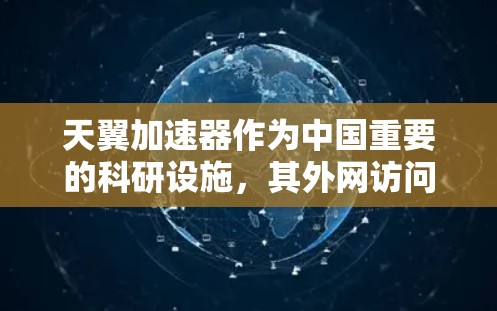 天翼加速器作为中国重要的科研设施，其外网访问受到严格的管理和保护。以下是对外网访问的详细分析和建议