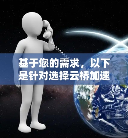 基于您的需求，以下是针对选择云桥加速器节点的分步建议