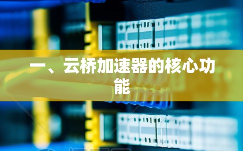 一、云桥加速器的核心功能