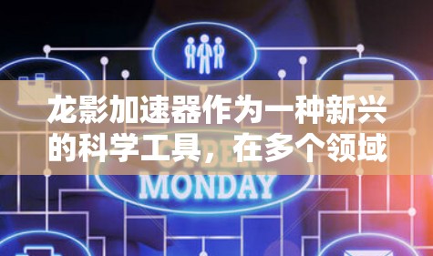 龙影加速器作为一种新兴的科学工具，在多个领域展现出广泛的应用潜力，以下是对其工作原理和应用的详细分析